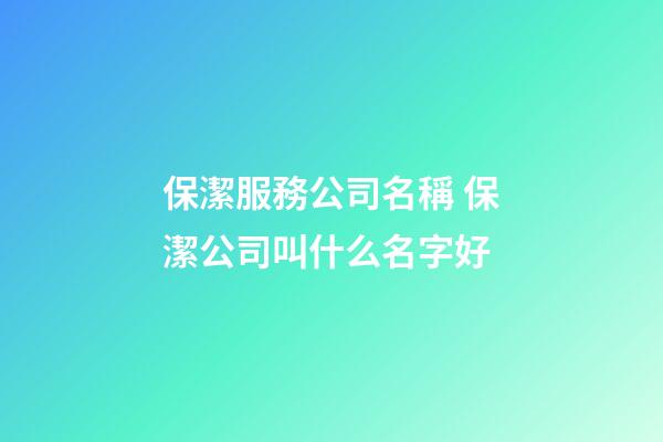 保潔服務公司名稱 保潔公司叫什么名字好-第1張-公司起名-玄機派
